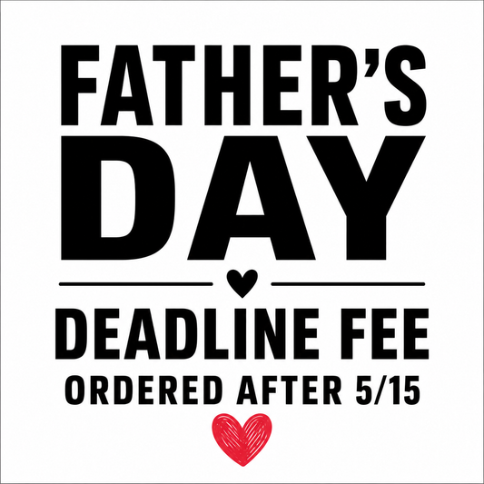 Fathers Day Deadline Fee (ordered after 5/15)